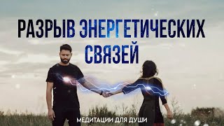 Отпустить Любимого Человека |Медитация на Разрыв ментальной связи с человеком.Избавление от привязки