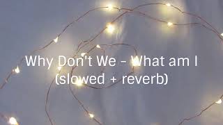 Why don't we - What am I (slowed down + reverb)