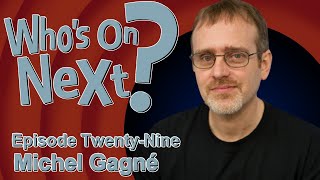 Who's On Next? - Episode Twenty-Nine: Michel Gagne