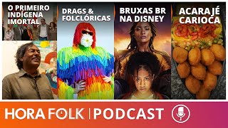 ACARAJÉ carioca, Drag Race, Magia de Aruna, indígena na ABL | #HoraFOLK - BLOCO 2