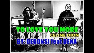 TO LOVE YOU MORE  - CELINE DION (COVER) BY: DEGONSI Feat DENA