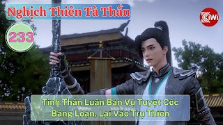 Nghịch Thiên Tà Thần Tập 233: Tinh Thần Luân Bàn, Vụ Tuyệt Cốc Băng Loạn, Lại Vào Trụ Thiên