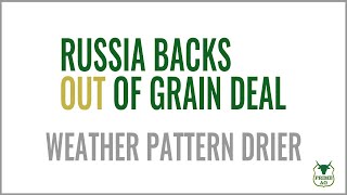 Russia EXITS Black Sea Grain Deal | Weather pattern drier