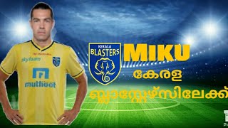 Miku to Kerala Blasters|മിക്കു കേരള ബ്ലാസ്റ്റേഴ്സിലേക്ക്|Breaking Now|Kbfc New Signing