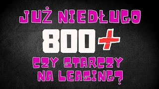 Już niedługo 800± czy starczy na Leasing?