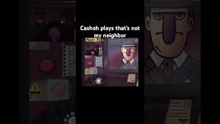 Cashoh Plays That’s not my neighbor