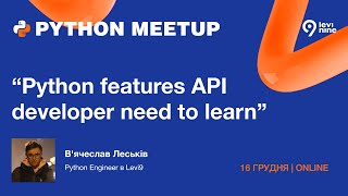 "Python features API developer need to learn" В'ячеслав Леськів, Python Engineer at levi9