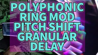 Polyphonic Ring Mod Pitch Shift Granular Delay