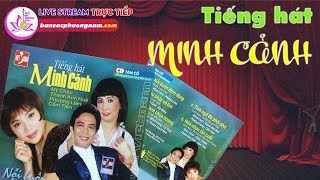 Tiếng hát MINH CẢNH - VỌNG CỔ - CẢI LƯƠNG TUYỂN CHỌN - BẢN SẮC PHƯƠNG NAM