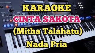 Mitha Talahatu - CINTA SAKOTA (Karaoke) -  Nada Pria