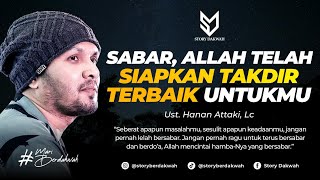 Sabar, Allah Telah Siapkan Takdir Terbaik Untukmu - Ust. Hanan Attaki, Lc