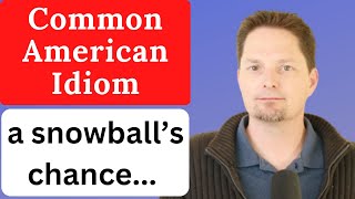 CONFUSING EXPRESSION / A SNOWBALL'S CHANCE IN HELL / EVERYDAY AMERICAN ENGLISH