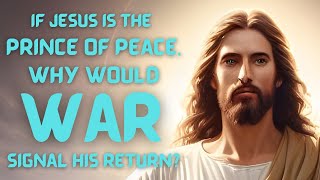 If Jesus is the Prince of Peace, why would war signal his return? (Matthew 24:7-8)