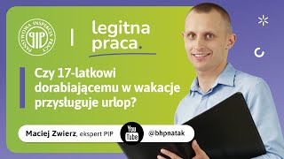 Czy 17-latkowi dorabiającemu w wakacje przysługuje urlop?