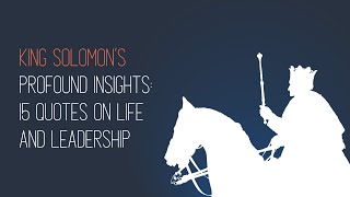 King Solomon’s Profound Insights: 15 Quotes on Life and Leadership