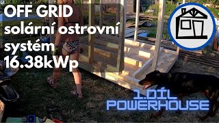 Power House - OFF GRID - 1.díl Solární Ostrovní Systém  16.38kWp + Baterie 50,4kWh - Dřev.Svépomocí