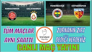 KARAGÜMRÜK 2-3 GALATASARAY / FENERBAHÇE 3-0 KAYSERİSPOR / TÜM SÜPER Lİ;G MAÇLARI CANLI YAYINDA DİNLE