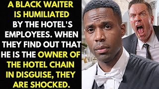 A Black Waiter Is Humiliated By The Hotel's Employees, But They Didn't Know He Was The Owner