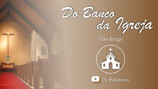 SÃO JORGE - DO BANCO DA IGREJA #63 - OS PALOTINOS