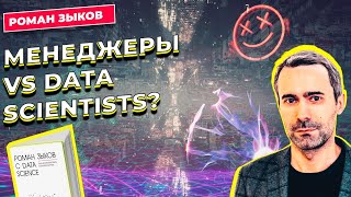 КАК НАУЧИТЬ МЕНЕДЖЕРОВ ПРАВИЛЬНО РАБОТАТЬ С DATA SCIENTISTS / РОМАН ЗЫКОВ