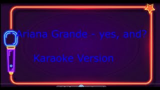 Ariana Grande - yes, and? Karaoke Version