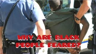 Why Are Black People So Feared?