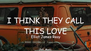 Elliot James Reay - I Think They Call This Love (Lyrics) (Loop Lyrics)