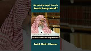 Benarkah memelihara banyak kucing di rumah menyebabkan susah punya anak? - Syaikh Shalih Al Fauzan