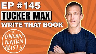 #145 The real reason you haven't written that book yet with Tucker Max