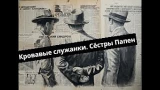 Кровавые служанки.  Сёстры Папен