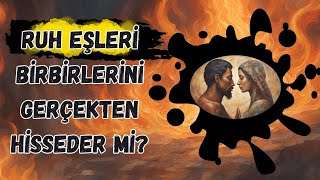 Ruh Eşleri Birbirlerini Gerçekten Hisseder Mi?