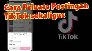 Cara Private semua Postingan Tiktok Sekaligus