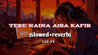 tere naina aise kafir slowed and reverb lofi mix #slowed_and_reverb #tere_naina #lofi #viral_music