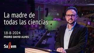 2024-08-18 | Pedro David Alves | "La madre de todas las ciencias" - Iglesia Salem Madrid