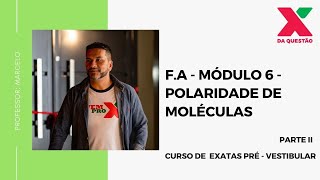 F.A - MÓDULO 6 - POLARIDADE DE MOLÉCULAS - PARTE II - PRÉ - VESTIBULAR