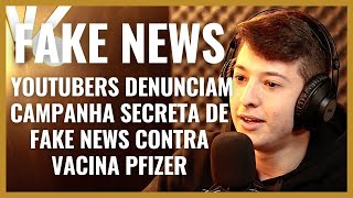 FAKE NEWS - YOUTUBERS DENUCIAM CAMPANHA SECRETA DE FAKE NEWS CONTRA VACINA PFIZER