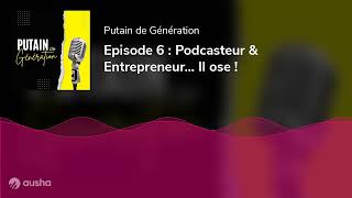 Episode 6 : Podcasteur & Entrepreneur… Il ose !