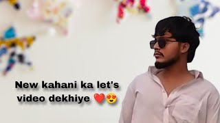 New kahani ka let's video dekhiye ❤️😍