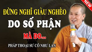 ĐỪNG NGHĨ GIÀU NGHÈO DO SỐ PHẬN SẮP ĐẶT | Nghe Xong Video Này Sẽ Rõ - Pháp Thoại Sư Cô Như Lan