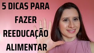 5 DICAS PARA FAZER REEDUCAÇÃO ALIMENTAR | Como fazer reeducação alimentar