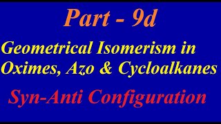 Syn-Anti Configuration |Geometrical Isomerism in Oximes, Azo compounds & Cycloalkanes - Part 9d