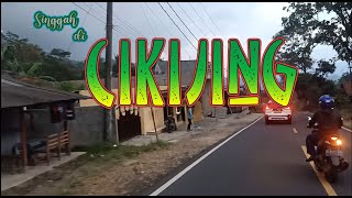 KILASAN PERJALANAN DARI CIAMIS DAN SINGGAH DI CIKIJING