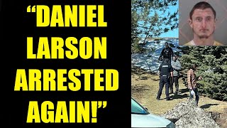 Daniel Larson Arrested yet again!