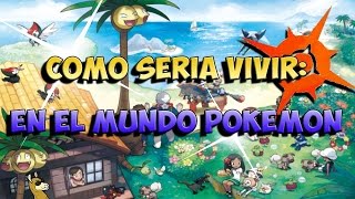 ¿Como seria vivir en el mundo Pokemon?