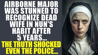 Airborne Major Was Stunned To Recognize His Dead Wife In The Nun. The Truth Shocked Even The Polic