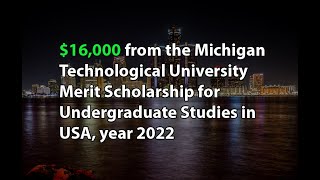 $16,000 from the Michigan Technological University Merit Scholarship for in USA, year 2022