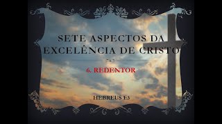 Sete Aspectos da Excelência de Cristo (6) Redentor