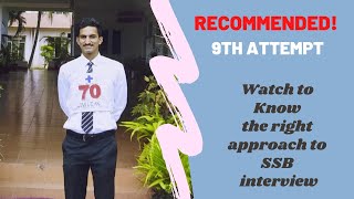 9 th attempt success . Right approach to ssb interview .