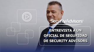 ENTREVISTA A UN OFICIAL DE SEGURIDAD DE SECURITY ADVISORS