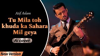 Tu Mila toh khuda ka sahara Mil geya |atif aslam | ai cover | viral songs 2023